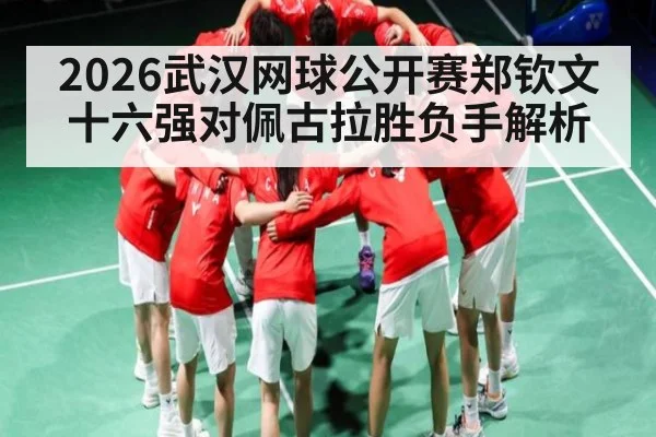 2026武汉网球公开赛郑钦文十六强对佩古拉胜负手解析